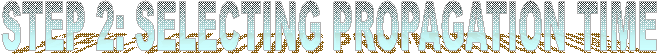 STEP 2: SELECTING PROPAGATION TIME